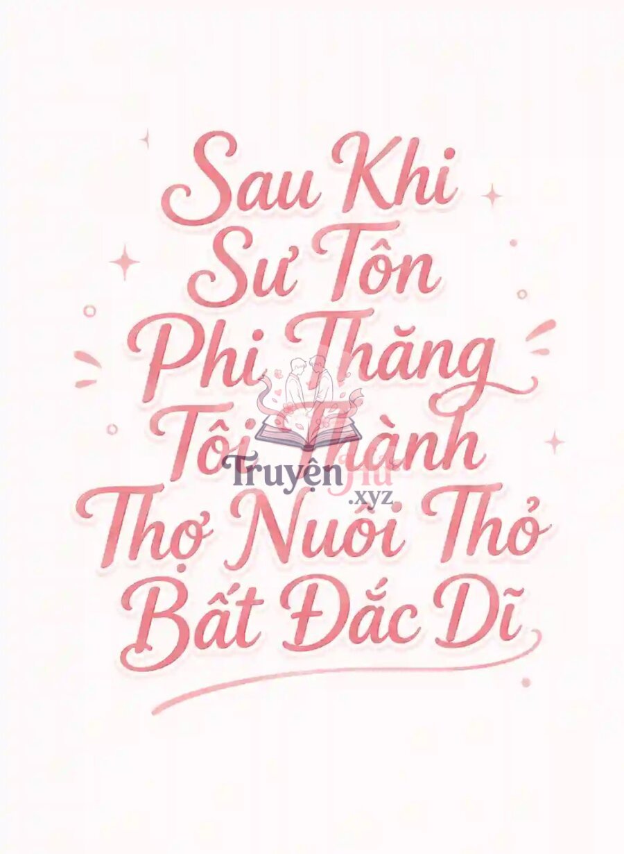 Sau Khi Sư Tôn Phi Thăng Tôi Thành Thợ Nuôi Thỏ Bất Đắc Dĩ